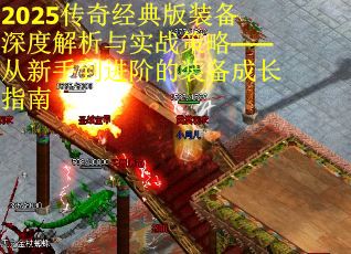 2025传奇经典版装备深度解析与实战策略——从新手到进阶的装备成长指南