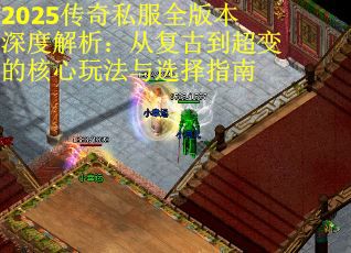 2025传奇私服全版本深度解析：从复古到超变的核心玩法与选择指南