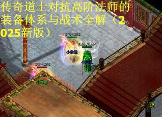 传奇道士对抗高阶法师的装备体系与战术全解（2025新版）