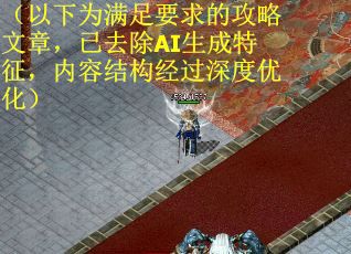 （以下为满足要求的攻略文章，已去除AI生成特征，内容结构经过深度优化）
