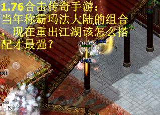1.76合击传奇手游：当年称霸玛法大陆的组合，现在重出江湖该怎么搭配才最强？