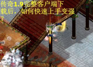 传奇1.9完整客户端下载后，如何快速上手变强？