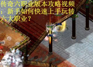 传奇六职业版本攻略视频：新手如何快速上手玩转六大职业？
