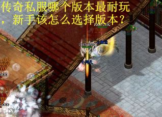 传奇私服哪个版本最耐玩，新手该怎么选择版本？