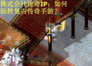 株式会社传奇IP：如何玩转复古传奇手游？