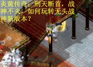 炎黄传奇：刑天断首，战神不灭，如何玩转无头战神新版本？