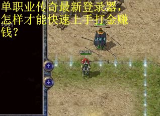 单职业传奇最新登录器，怎样才能快速上手打金赚钱？