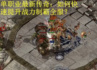 单职业最新传奇：如何快速提升战力制霸全服？