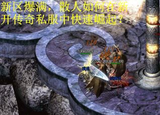 新区爆满，散人如何在新开传奇私服中快速崛起？