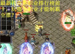 最新传奇单职业排行榜前十，玩哪个职业才能制霸全服？