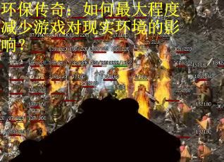 环保传奇：如何最大程度减少游戏对现实环境的影响？