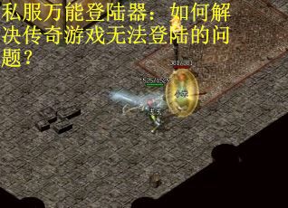 私服万能登陆器：如何解决传奇游戏无法登陆的问题？