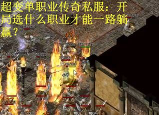 超变单职业传奇私服：开局选什么职业才能一路躺赢？