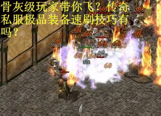 骨灰级玩家带你飞？传奇私服极品装备速刷技巧有吗？